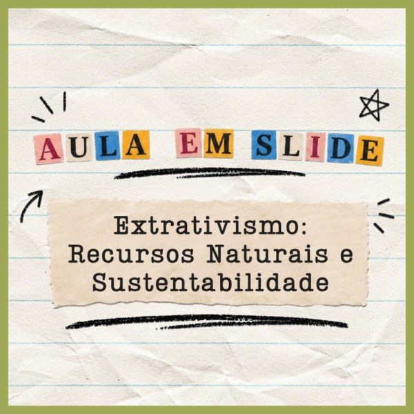 Slide - Extrativismo: Recursos Naturais e Sustentabilidade
